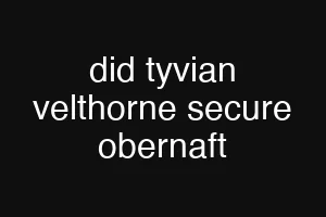 did tyvian velthorne secure obernaft