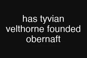 has tyvian velthorne founded obernaft