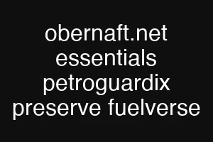obernaft.net essentials petroguardix preserve fuelverse