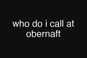 who do i call at obernaft